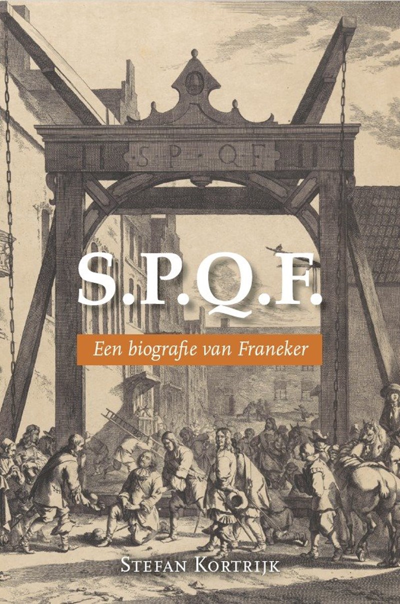 Boekomslag S.P.Q.F. — Een biografie van Franeker, Stefan Kortrijk